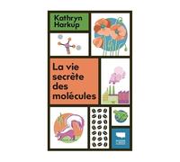 La Vie secrète des molécules: Tout ce que vous avez toujours voulu savoir sur la matière (Notions de Science Delachaux)