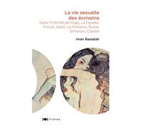 La vie sexuelle des écrivains: Dans l'intimité de Hugo, La Fayette, Proust, Sand, La Fontaine, Duras, Simenon, Colette
