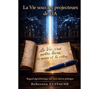 La Vie sous les projecteurs de l’IA: Regard algorithmique sur mon œuvre poétique