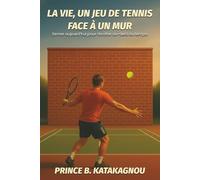 LA VIE, UN JEU DE TENNIS FACE À UN MUR: Semer aujourd’hui pour récolter au-delà du temps