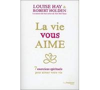La vie vous aime: 7 exercices spirituels pour aimer votre vie