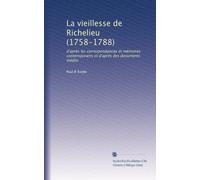La vieillesse de Richelieu (1758-1788): d'après les correspondances et mémoires contemporains et d'après des documents inédits