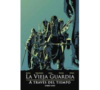 LA VIEJA GUARDIA: A TRAVES DEL TIEMPO. LIBRO UNO: 1