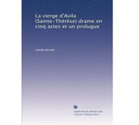 La vierge d'Avila (Sainte-ThérÃ..se) drame en cinq actes et un prolugue