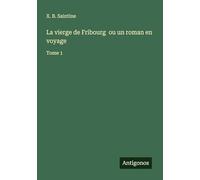 La vierge de Fribourg ou un roman en voyage: Tome 1