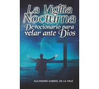 La Vigilia Nocturna: Devocionario para velar ante Dios