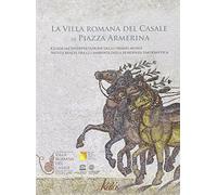 La villa romana del Casale di Piazza Armerina. Guida all'interpretazione degli ornati musivi. Mito e realtà tra gli ambienti delle residenza tardoantica (Le arti)