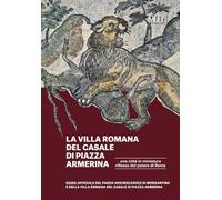 La Villa romana del Casale di piazza Armerina. Una città in miniatura riflesso del potere di Roma. Guida ufficiale del Parco Archeologico di ... del Casale di Piazza Armerina (Sagep Guide)