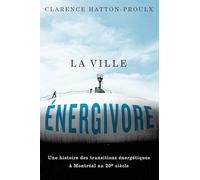 La Ville énergivore: Une Histoire Des Transitions énergétiques à Montréal Au 20e Siècle: 47 (Études D'histoire Du Québec / Studies on the History of Quebec)