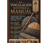 La vinculación histórica Manual: Una guía visual para cerrar puntadas, controlar la tensión y recrear sombreros y manoplas de la época vikinga sin perder el lazo