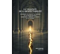 La Violence de la Respectabilité: Comment le statut, la norme et la peur sociale sabotent l’amour, le désir et le vivant (Souveraineté Intime : Les Piliers Symbio Flame)