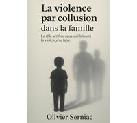 La violence par collusion dans la famille: Le rôle actif de ceux qui laissent la violence se faire