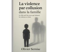 La violence par collusion dans la famille: Le rôle actif de ceux qui laissent la violence se faire