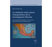 La violencia como marco interpretativo de la investigación literaria : una mirada pluridisciplinar a la narrativa hispanoamericana contemporánea / Matei Chihaia (ed.).