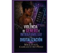 LA VIOLENCIA DE GÉNERO E INTRAFAMILIAR Y SU DIGITALIZACIÓN: De lo doméstico a lo digital: cómo la tecnología redefine la violencia intrafamiliar