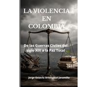 LA VIOLENCIA EN COLOMBIA: De las Guerras Civiles del Siglo XIX a la Paz Total