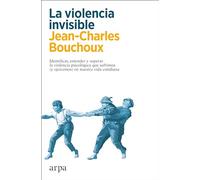 La violencia invisible: Identificar, entender y superar la violencia psicológica que sufrimos (y ejercemos) en nuestra vida cotidiana (Psicología)