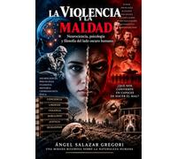 LA VIOLENCIA Y LA MALDAD: Neurociencia, psicología y filosofía del lado oscuro humano