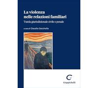 La violenza nelle relazioni familiari. Tutela giurisdizionale civile e penale