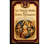 La Virgen María en el Nuevo Testamento: Evangelios, Apocalipsis y Misión de la Madre de Dios en la Economía de la Salvación (Summa Mariologica)