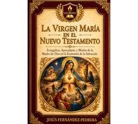 La Virgen María en el Nuevo Testamento: Evangelios, Apocalipsis y Misión de la Madre de Dios en la Economía de la Salvación (Summa Mariologica)