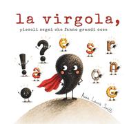La virgola, piccoli segni che fanno grandi cose: Un albo illustrato sulle emozioni, l'autostima, per scoprire il valore delle piccole cose e il ruolo della virgola nei testi