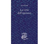La virtù dell'egoismo. Un concetto nuovo di egoismo (Oche del Campidoglio)