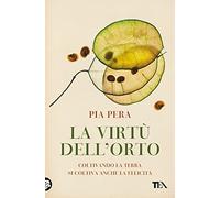 La virtù dell'orto. Coltivando la terra si coltiva anche la felicità (Saggi best seller)