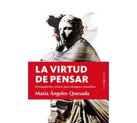 La virtud de pensar: Pensamiento crítico para tiempos revueltos (Ensayo)