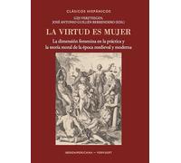 La virtud es mujer :la dimensión femenina en la práctica y la teoría moral de la época medieval y moderna: 41 (Clásicos Hispánicos)