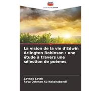 La vision de la vie d'Edwin Arlington Robinson : une étude à travers une sélection de poèmes