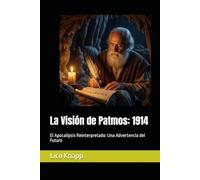 La Visión de Patmos: 1914: El Apocalipsis Reinterpretado: Una Advertencia del Futuro