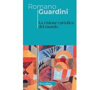 La visione cattolica del mondo. Nuova ediz. (Opere di Romano Guardini)