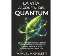 La Vita ai Confini del Quantum: Come la Meccanica Quantistica Governa i Processi Biologici e Trasforma la Nostra Comprensione della Vita