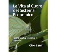 La Vita al Cuore del Sistema Economico: Perché un'altra economia è possibile (Il Capitale Vivente)