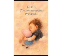 La vita che non avevamo previsto: una storia vera