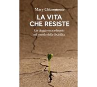 La vita che resiste: Un viaggio straordinario nel mondo della disabilità
