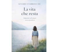 La vita che resta: Imparare ad amare senza perdersi (Quello che resta)