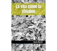 La vita come la viviamo: Storie vere tra dolore e forza