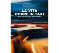 La vita corre in taxi. Reali storie urbane di un tassista