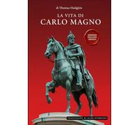 La vita di Carlo Magno: Edizione italiana inedita di The Life of Charlemagne