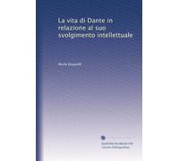 La vita di Dante in relazione al suo svolgimento intellettuale