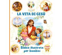LA VITA DI GESÙ - BIBBIA ILLUSTRATA PER BAMBINI 6-12 ANNI: 48 Storie del Vangelo raccontate ai più piccoli con Fede, Amore e Speranza
