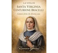 La vita di Santa Virginia Centurione Bracelli: L’amore ferito che diventa casa | Vite dei santi (Collana cristiana cattolica)