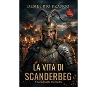 La Vita di Scanderbeg: Edizione in Italiano moderno e commentata - L'epopea del condottiero che sfidò l'Impero Ottomano