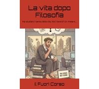 La vita dopo Filosofia: Hai studiato il senso della vita. Ma il lavoro? Un mistero… (Magna cum Ansia)