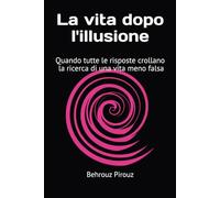 La vita dopo l'illusione: Quando tutte le risposte crollano: la ricerca di una vita meno falsa