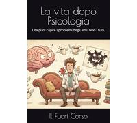 La vita dopo Psicologia: Ora puoi capire i problemi degli altri. Non i tuoi. (Magna cum Ansia)