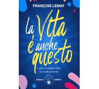 La vita è anche questo! L'arte di vedere tutto in modo diverso (Ben-essere)