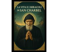 LA VITA E I MIRACOLI DI SAN CHARBEL